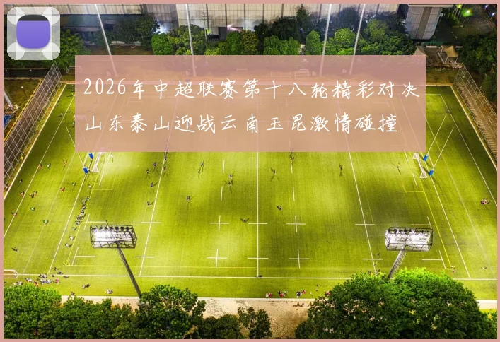 2026年中超联赛第十八轮精彩对决山东泰山迎战云南玉昆激情碰撞