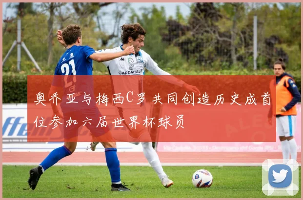奥乔亚与梅西C罗共同创造历史成首位参加六届世界杯球员
