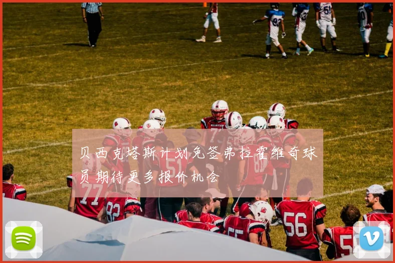 贝西克塔斯计划免签弗拉霍维奇球员期待更多报价机会