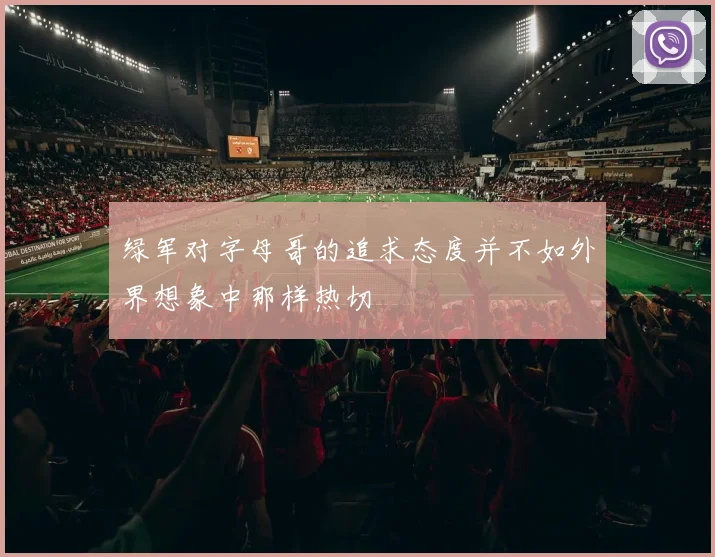绿军对字母哥的追求态度并不如外界想象中那样热切